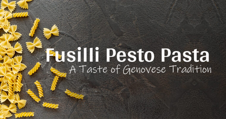 Fusilli Pesto Pasta: A Taste of Genovese Tradition